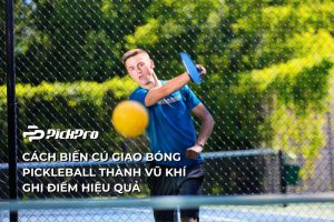 cach-bien-cu-giao-bong-pickleball-thanh-vu-khi-ghi-diem-hieu-qua