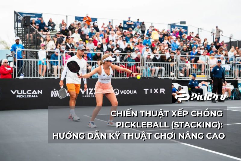 chien-thuat-xep-chong-pickleball-stacking-huong-dan-ky-thuat-choi-nang-cao