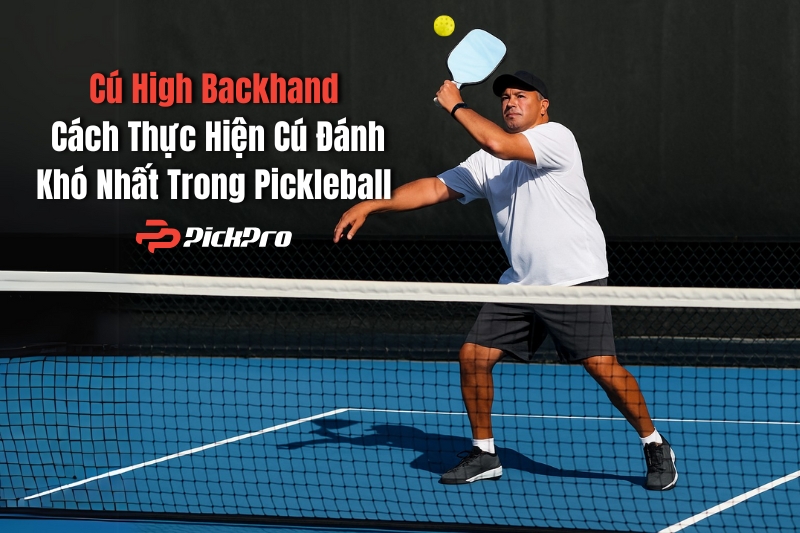 cu-high-backhand-cach-thuc-hien-cu-danh-kho-nhat-trong-pickleball